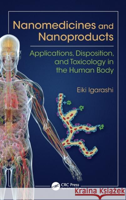 Nanomedicines and Nanoproducts: Applications, Disposition, and Toxicology in the Human Body Eiki Igarashi 9781498706629