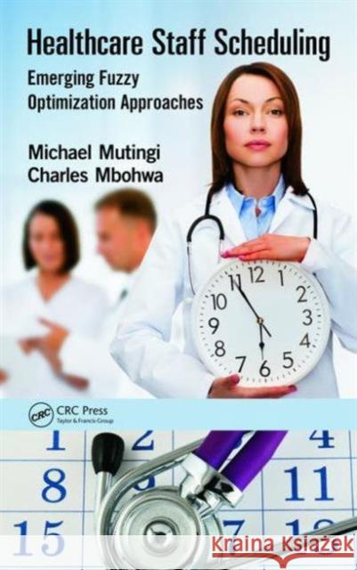 Healthcare Staff Scheduling: Emerging Fuzzy Optimization Approaches Michael Mutingi Charles Mbohwa  9781498707961 Taylor and Francis