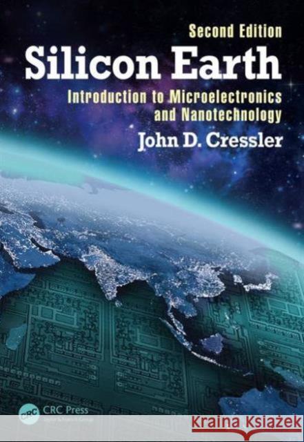 Silicon Earth: Introduction to Microelectronics and Nanotechnology, Second Edition John D. Cressler 9781498708258 CRC Press
