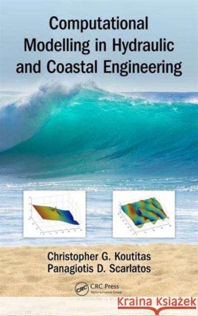 Computational Modelling in Hydraulic and Coastal Engineering Christopher Koutitas Panagiotis D. Scarlatos 9781498708913 CRC Press