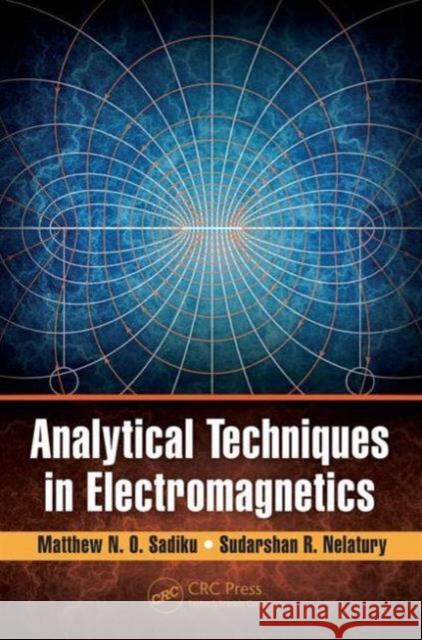 Analytical Techniques in Electromagnetics Matthew N. O. Sadiku Sudarshan R. Nelatury 9781498709019 CRC Press