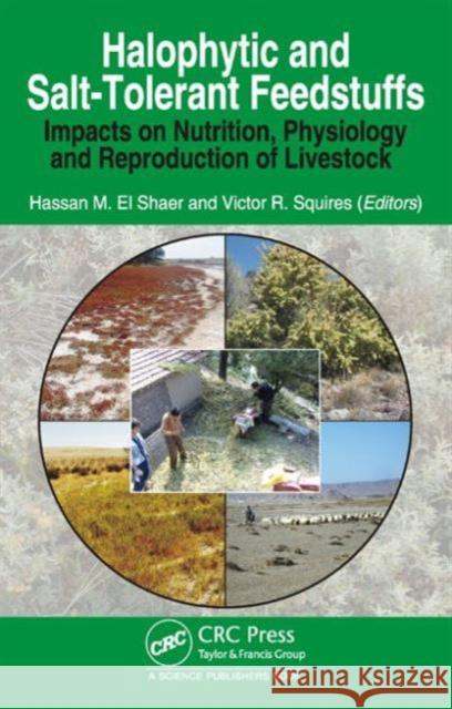Halophytic and Salt-Tolerant Feedstuffs: Impacts on Nutrition, Physiology and Reproduction of Livestock Hassan M. E Victor Roy Squires 9781498709200 CRC Press