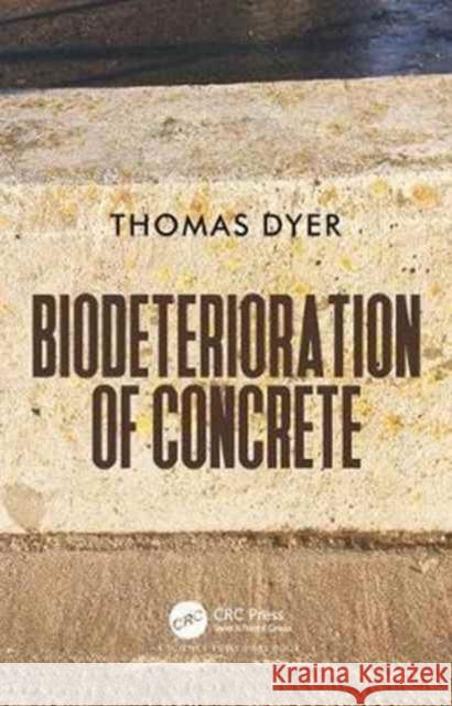 Biodeterioration of Concrete Thomas Dyer 9781498709224