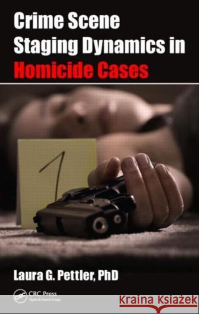 Crime Scene Staging Dynamics in Homicide Cases Laura Gail Pettler 9781498711180 CRC Press