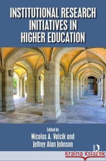 Institutional Research Initiatives in Higher Education Nicolas Valcik Jeffrey A. Johnson 9781498711791