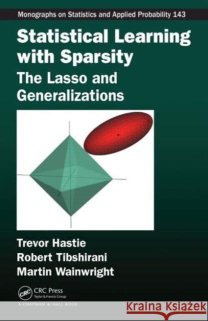 Statistical Learning with Sparsity: The Lasso and Generalizations Trevor Hastie Rob Tibshirani Martin Wainwright 9781498712163 CRC Press