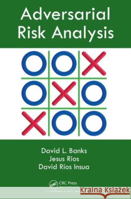 Adversarial Risk Analysis David L. Banks Jesus M. Rios Aliaga David Rio 9781498712392 CRC Press