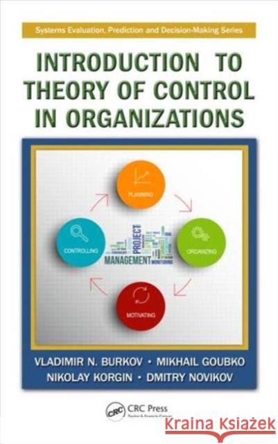 Introduction to Theory of Control in Organizations Vladimir N. Burkov Mikhail Goubko Nikolay Korgin 9781498714235