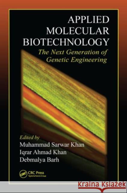 Applied Molecular Biotechnology: The Next Generation of Genetic Engineering Muhammad Sarwar Khan Iqrar Ahmad Khan Debmalya Barh 9781498714815 CRC Press