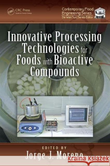 Innovative Processing Technologies for Foods with Bioactive Compounds Jorge Moreno 9781498714846 CRC Press