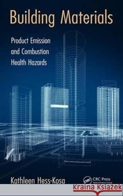 Building Materials: Product Emission and Combustion Health Hazards Kathleen Hess-Kosa 9781498714938 CRC Press
