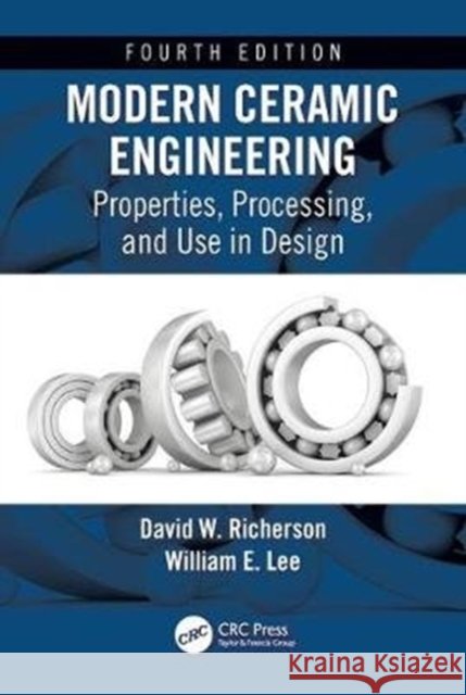 Modern Ceramic Engineering: Properties, Processing, and Use in Design, Fourth Edition David W. Richerson William Edward Lee  9781498716918