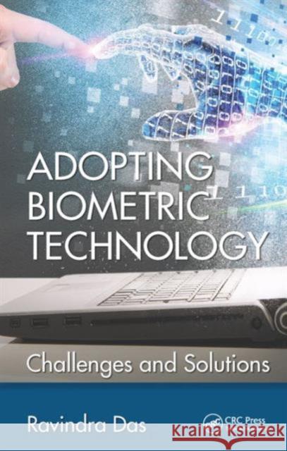 Adopting Biometric Technology: Challenges and Solutions Ravindra Das 9781498717441 CRC Press