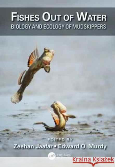 Fishes Out of Water: Biology and Ecology of Mudskippers Zeehan Jaafar Edward O. Murdy 9781498717878 CRC Press