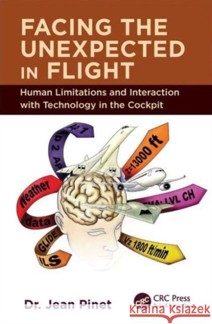 Facing the Unexpected in Flight: Human Limitations and Interaction with Technology in the Cockpit Jean Pinet   9781498718714 Taylor and Francis