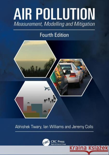 Air Pollution: Measurement, Modelling and Mitigation, Fourth Edition Abhishek Tiwary Ian Williams 9781498719452 Taylor and Francis