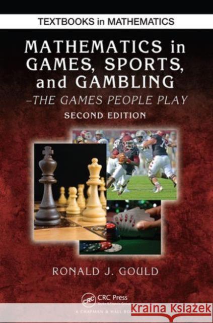 Mathematics in Games, Sports, and Gambling: The Games People Play, Second Edition Ronald J. Gould 9781498719520 CRC Press