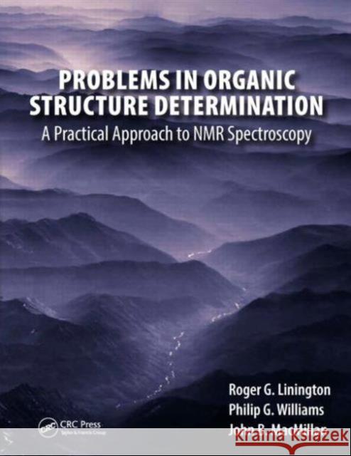 Problems in Organic Structure Determination: A Practical Approach to NMR Spectroscopy Roger G. Linington Philip G. Williams John B. MacMillan 9781498719629