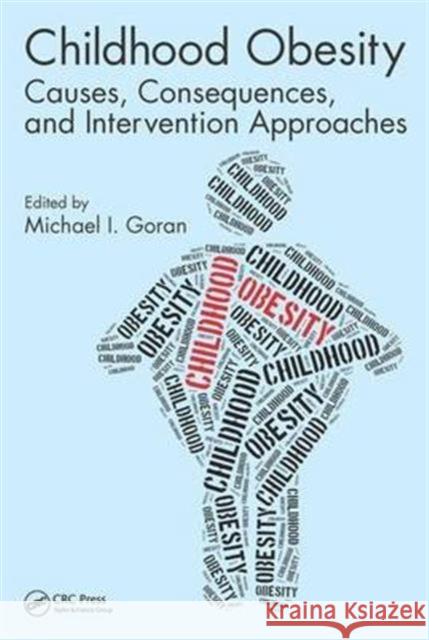 Childhood Obesity: Causes, Consequences, and Intervention Approaches Michael I. Goran 9781498720656