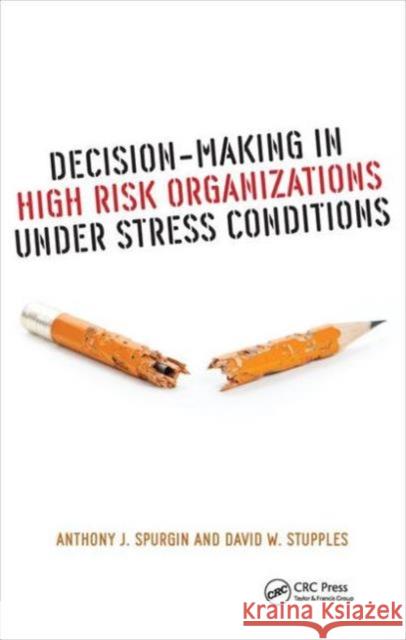 Decision-Making in High Risk Organizations Under Stress Conditions Anthony J. Spurgin David W. Stupples 9781498721226 CRC Press