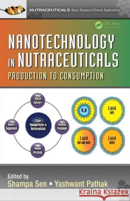 Nanotechnology in Nutraceuticals: Production to Consumption Shampa Sen Yashwant Pathak 9781498721882 CRC Press