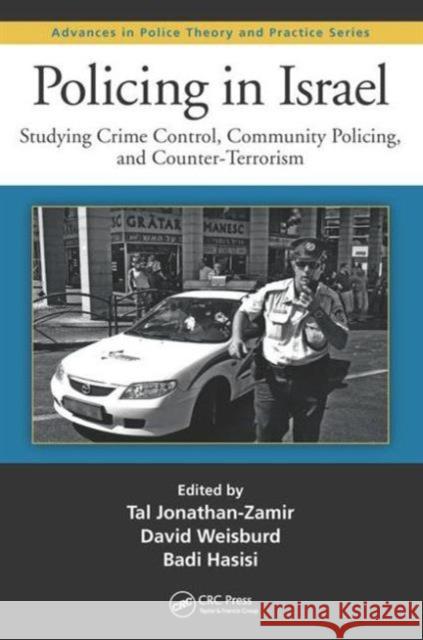 Policing in Israel: Studying Crime Control, Community, and Counterterrorism Tal Jonathan-Zamir David Weisburd Badi Hasisi 9781498722568