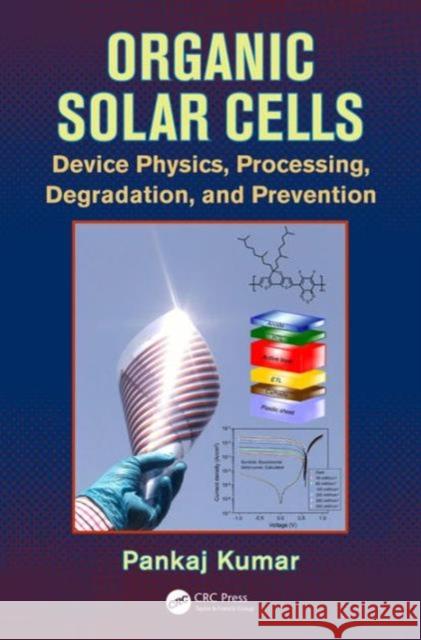 Organic Solar Cells: Device Physics, Processing, Degradation, and Prevention Pankaj Kumar 9781498723275