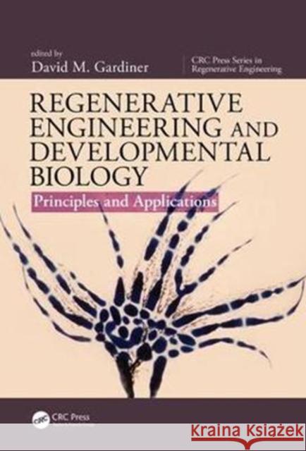 Regenerative Engineering and Developmental Biology: Principles and Applications David M. Gardiner 9781498723312 CRC Press