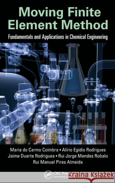 Moving Finite Element Method: Fundamentals and Applications in Chemical Engineering Maria Do Carmo Coimbra Alirio Egidio Rodrigues Jaime Duarte Rodrigues 9781498723862