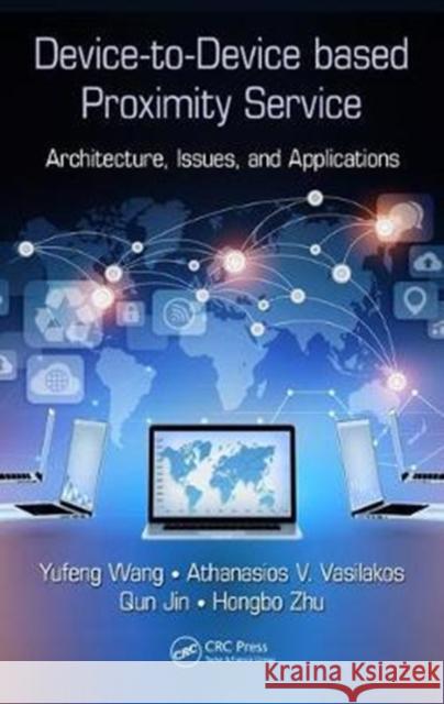 Device-To-Device Based Proximity Service: Architecture, Issues, and Applications Yufeng Wang Athanasios V. Vasilakos Qun Jin 9781498724173 Auerbach Publications