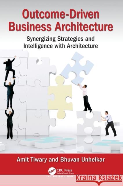 Outcome-Driven Business Architecture: Synergizing Strategies and Intelligence with Architecture Amit Tiwary Bhuvan Unhelkar 9781498724296