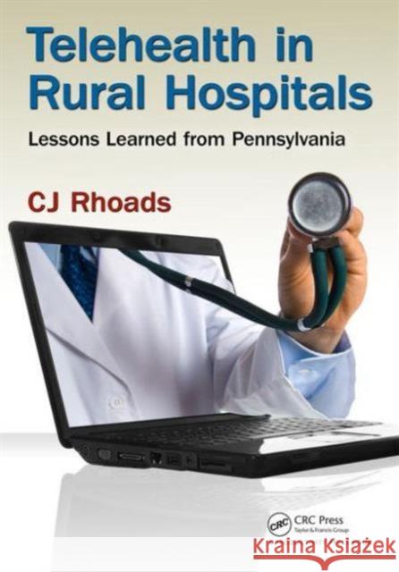 Telehealth in Rural Hospitals: Lessons Learned from Pennsylvania Christine J. Rhoads Cj Rhoads 9781498724357 Productivity Press