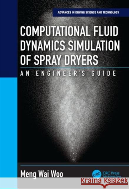 Computational Fluid Dynamics Simulation of Spray Dryers: An Engineer's Guide Meng Wai Woo 9781498724647