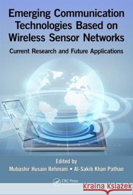 Emerging Communication Technologies Based on Wireless Sensor Networks: Current Research and Future Applications Mubashir Husain Rehmani Al-Sakib Khan Pathan  9781498724852