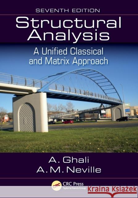 Structural Analysis: A Unified Classical and Matrix Approach, Seventh Edition Amin Ghali Adam Neville 9781498725064 CRC Press