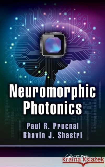 Neuromorphic Photonics Paul R. Prucnal Bhavin J. Shastri 9781498725224 CRC Press