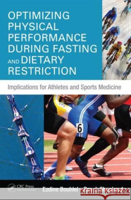 Optimizing Physical Performance During Fasting and Dietary Restriction: Implications for Athletes and Sports Medicine Ezedine Bouhlel Ezdine Bouhlel Roy J. Shephard 9781498725651 CRC Press