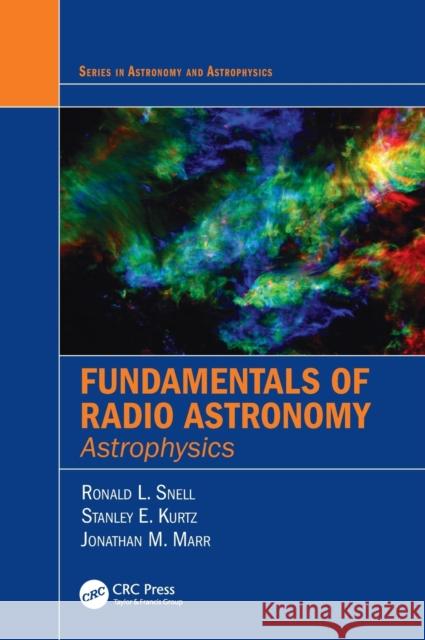Fundamentals of Radio Astronomy: Astrophysics Ronald L. Snell Stanley Kurtz Jonathan Marr 9781498725774 CRC Press