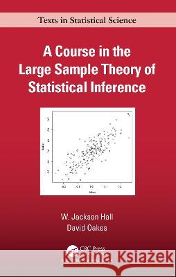 A Course in the Large Sample Theory of Statistical Inference W. Jackson Hall David Oakes 9781498726061