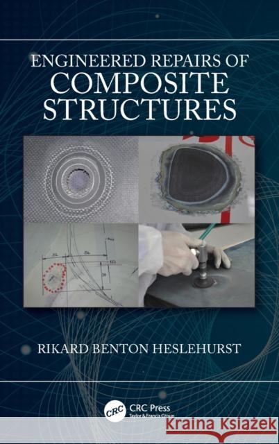 Engineered Repairs of Composite Structures Rikard Benton Heslehurst 9781498726269 CRC Press