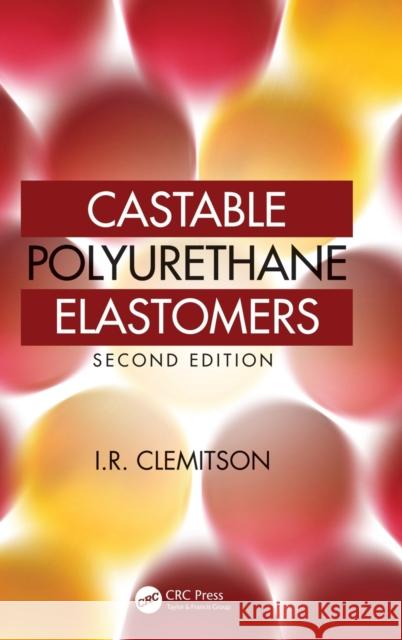 Castable Polyurethane Elastomers Ian Rex Clemitson 9781498726375 CRC Press
