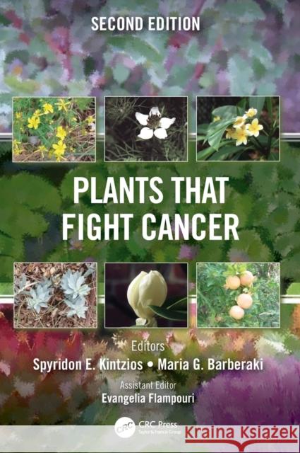 Plants That Fight Cancer, Second Edition Spiridon E. Kintzios Maria G. Barberaki 9781498726405 CRC Press