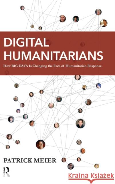 Digital Humanitarians: How Big Data Is Changing the Face of Humanitarian Response Patrick Meier 9781498726474