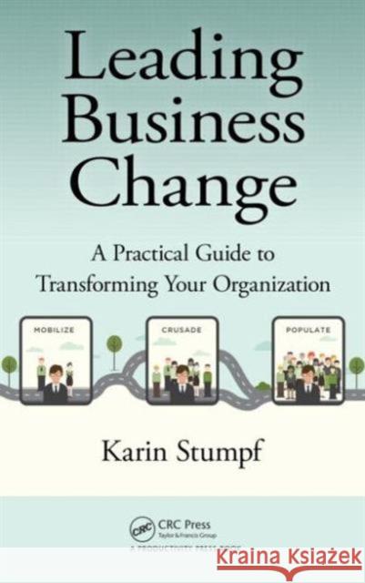 Leading Business Change: A Practical Guide to Transforming Your Organization Karin Stumpf 9781498726573 Taylor & Francis