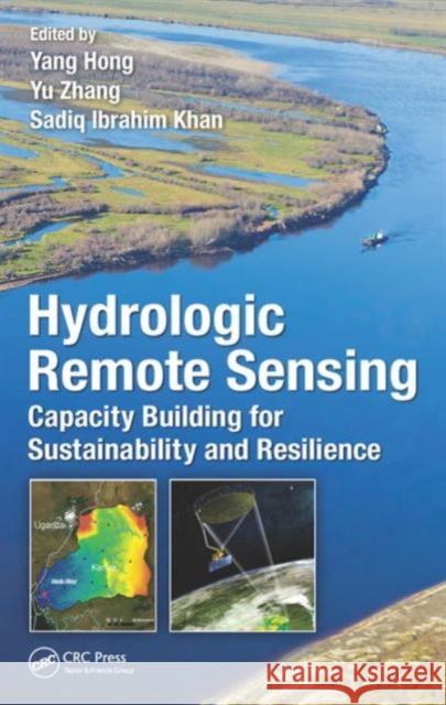 Hydrologic Remote Sensing: Capacity Building for Sustainability and Resilience Yang Hong Yu Zhang Sadiq Ibrahim Khan 9781498726665 CRC Press
