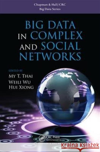 Big Data in Complex and Social Networks My T. Thai Weili Wu Hui Xiong 9781498726849 CRC Press