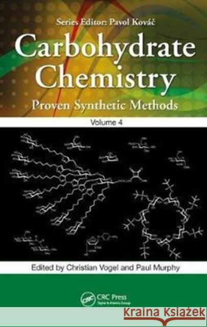 Carbohydrate Chemistry: Proven Synthetic Methods, Volume 4 Christian Vogel Paul Murphy 9781498726917