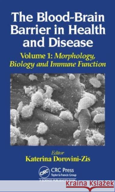 The Blood-Brain Barrier in Health and Disease, Volume One: Morphology, Biology and Immune Function Katerina Dorovini-Zis 9781498727051 CRC Press