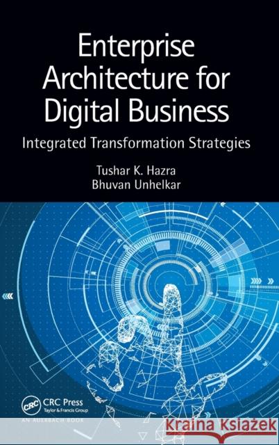 Enterprise Architecture for Digital Business: Integrated Transformation Strategies Tushar K. Hazra Bhuvan Unhelkar  9781498727884 Productivity Press