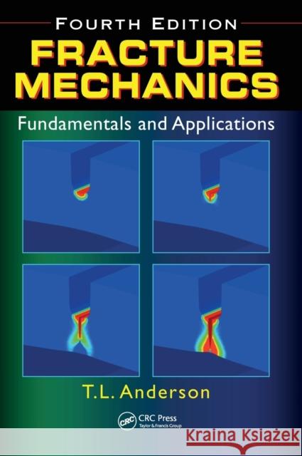 Fracture Mechanics: Fundamentals and Applications, Fourth Edition Ted L. Anderson 9781498728133 Taylor & Francis Inc